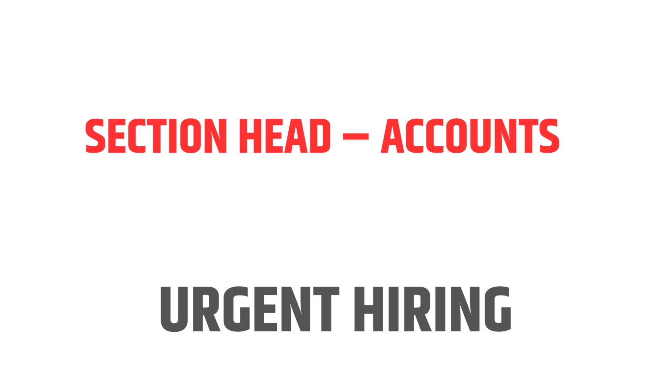 We Are Hiring For Section Head – Accounts for Leading Chemical Manufacturing organization.
