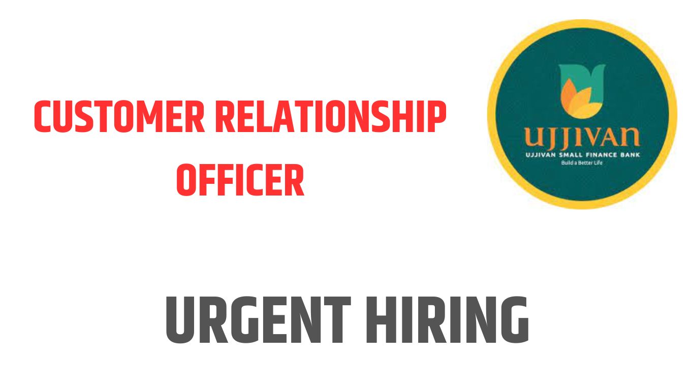 We Are Hiring Customer Relationship Officer At UJJIVAN SMALL FINANCE BANK