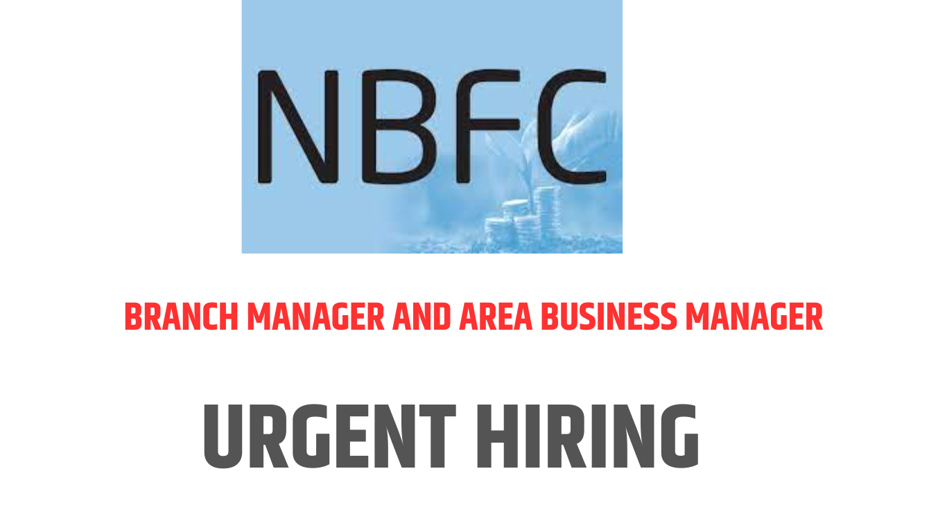 We Are Hiring Branch Manager and Area Business Manager for a leading NBFC